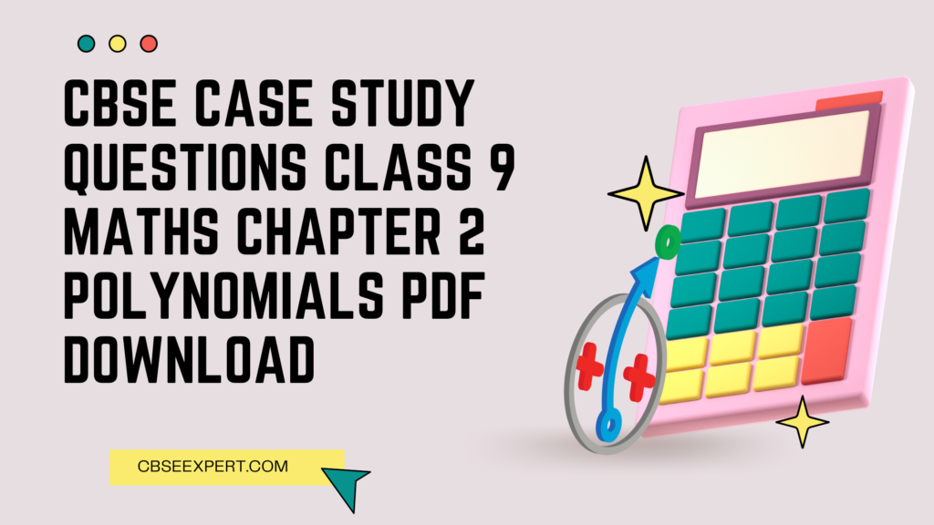 CBSE Case Study Questions Class 9 Maths Chapter 2 Polynomials PDF Download